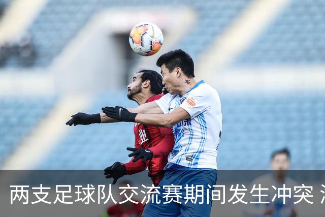 两支足球队交流赛期间发生冲突 湖南足协发声